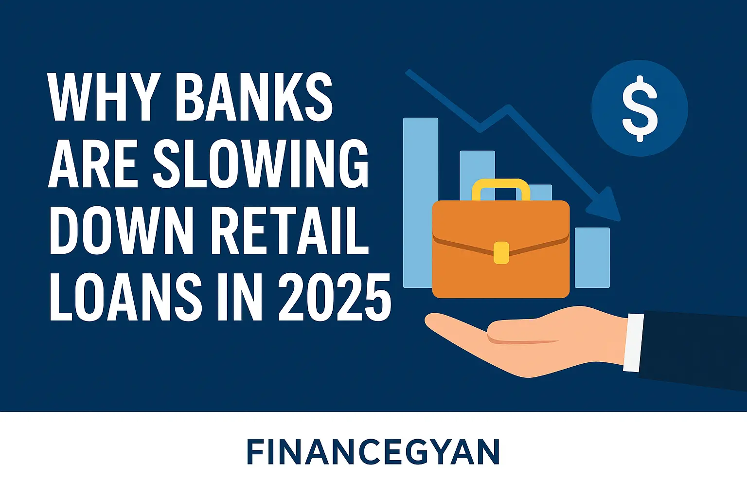Why Banks Are Slowing Down Retail Loans in 2025